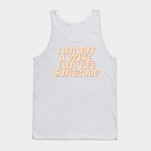 I am not a muse. I am the somebody - Life Quotes Tank Top